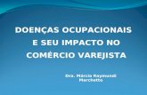 DOENÇAS OCUPACIONAIS E SEU IMPACTO NO COMÉRCIO VAREJISTA Dra. Márcia Raymundi Marchetto.