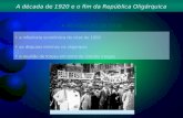 A década de 1920 e o fim da República Oligárquica A REVOLUÇÃO DE 1930 a influência econômica da crise de 1929 as disputas internas na oligarquia a reunião.