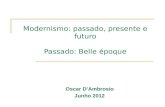 Modernismo: passado, presente e futuro Passado: Belle époque Oscar DAmbrosio Junho 2012.