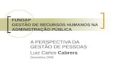 FUNDAP GESTÃO DE RECURSOS HUMANOS NA ADMINISTRAÇÃO PÚBLICA A PERSPECTIVA DA GESTÃO DE PESSOAS Luiz Carlos Cabrera Dezembro 2008.