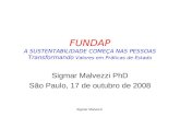 FUNDAP A SUSTENTABILIDADE COMEÇA NAS PESSOAS Transformando Valores em Práticas de Estado Sigmar Malvezzi PhD São Paulo, 17 de outubro de 2008.