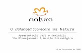 14 de fevereiro de 2005 O Balanced Scorecard na Natura Apresentação para o seminário Do Planejamento à Gestão Estratégica.