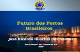 SEP/PR – Secretaria Especial de Portos da Presidência da República Futuro dos Portos Brasileiros José Ricardo Ruschel dos Santos Porto Alegre, Rio Grande.