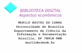 BIBLIOTECA DIGITAL Aspectos econômicos MURILO BASTOS DA CUNHA Universidade de Brasília Departamento de Ciência da Informação e Documentação Brasília, DF.