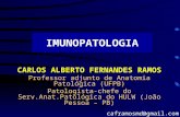 IMUNOPATOLOGIA CARLOS ALBERTO FERNANDES RAMOS Professor adjunto de Anatomia Patológica (UFPB) Patologista-chefe do Serv.Anat.Patológica do HULW (João Pessoa.