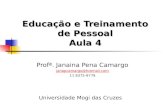 Educação e Treinamento de Pessoal Aula 4 Profª. Janaina Pena Camargo janapcamargo@hotmail.com 11 8375-9779 Universidade Mogi das Cruzes.