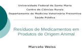 Resíduos de Medicamentos em Produtos de Origem Animal Marcelo Weiss Universidade Federal de Santa Maria Centro de Ciências Rurais Departamento de Medicina.
