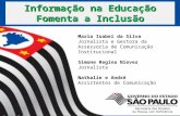 Informação na Educação Fomenta a Inclusão Maria Isabel da Silva Jornalista e Gestora da Assessoria de Comunicação Institucional Simone Regina Nieves Jornalista.