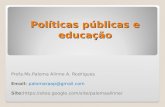 Políticas públicas e educação Profa.Ms.Paloma Alinne A. Rodrigues Email: palomaraap@gmail.com Site: