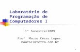 1 Laboratório de Programação de Computadores I 1º Semestre/2009 Prof. Mauro César Lopes. maurocl@terra.com.br.