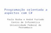 Programação orientada a aspectos com C# Paulo Borba e André Furtado Centro de Informática Universidade Federal de Pernambuco.
