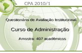 CPA 2010/1 Question á rio de Avalia ç ão Institucional Curso de Administra ç ão Amostra: 407 acadêmicos.