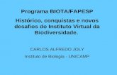 Programa BIOTA/FAPESP Histórico, conquistas e novos desafios do Instituto Virtual da Biodiversidade. CARLOS ALFREDO JOLY Instituto de Biologia - UNICAMP.