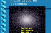 A profissão de astrônomo Depto. de Astronomia IAG-USP.
