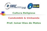 Cultura Religiosa Candombl é & Umbanda Prof. Ismar Dias de Matos.