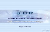 1 Junho /2007 CETIP – Câmara de Custodia e Liquidação Dívida Privada - Pulverização Jorge SantAnna.