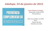 Adufepe, 24 de janeiro de 2013 Paulo Rubem Santiago Deputado Federal PDT Pernambuco Líder do partido na CMO 2012 Titular da CEC Membro da CSSF.