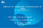 Agência de Cooperação Internacional do Japão ( JICA Brasil )  E-mail: br_oso_rep@jica.go.jp 24 de abril de 2008 Mato Grosso.
