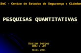 Doriam Borges UERJ / LAV Abril 2011 P ESQUISAS Q UANTITATIVAS CESeC – Centro de Estudos de Segurança e Cidadania.