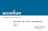 Abril, 2005 Governo de alto desempenho. 2 A Accenture Quem somos? Consultoria de alta gestão, serviços de tecnologia e outsourcing. Compromisso com a.