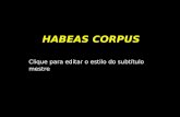 Clique para editar o estilo do subtítulo mestre HABEAS CORPUS.