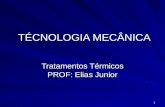 1 TÉCNOLOGIA MECÂNICA Tratamentos Térmicos PROF: Elias Junior.