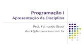 Programação I Apresentação da Disciplina Prof. Fernando Stuck stuck@feituverava.com.br.