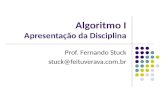 Algoritmo I Apresentação da Disciplina Prof. Fernando Stuck stuck@feituverava.com.br.