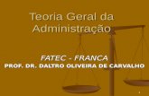 1 Teoria Geral da Administração FATEC - FRANCA PROF. DR. DALTRO OLIVEIRA DE CARVALHO.