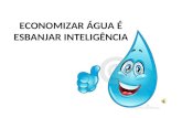 ECONOMIZAR ÁGUA É ESBANJAR INTELIGÊNCIA. 22 de março Dia Mundial da Água.