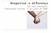 Respeitar a diferença Rui Luis Rodrigues Comunidade Carisma, 5 de julho de 2009.