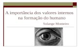 A importância dos valores internos na formação do humano Solange Monteiro.