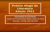 Prêmio Afago de Literatura Edição 2011 Solenidade de premiação Centro de Eventos Dom Paulo Lopes de Faria Gouveia – 04 de maio de 2012.
