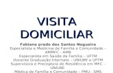 VISITA DOMICILIAR Fabiana prado dos Santos Nogueira Especialista e Medicina de Família e Comunidade – AMMFC - AMB Especialista em Saúde da Família – UFTM.