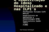 Prof Viviane Café Marçal 1 A Reabilitação do Idoso Hospitalizado e nas ILPI´s Professora Viviane Café Marçal Especialista em Geriatria e Gerontologia UFMG.