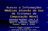 Acesso a Informações Médicas através do Uso de Sistemas de Computação Móvel Alexandre Murakami 1, Luiz O. M. Kobayashi 1, Umberto Tachinardi 2, Marco A.