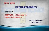 EPAD 2013 CARTÕES, Classes e Especialidades DESBRAVADORES Facilitador: P.César OFICINA: