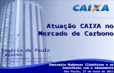 Atuação CAIXA no Mercado de Carbono Seminário Mudanças Climáticas e as Interfaces com o Saneamento São Paulo, 27 de maio de 2011 Rogério de Paula Tavares.
