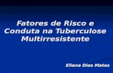 Fatores de Risco e Conduta na Tuberculose Multirresistente Eliana Dias Matos.