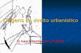 Origens do direito urbanístico O nascimento das cidades.