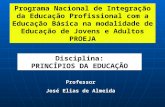 Programa Nacional de Integração da Educação Profissional com a Educação Básica na modalidade de Educação de Jovens e Adultos PROEJA Professor José Elias.