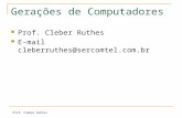 Prof. Cleber Ruhtes Gerações de Computadores Prof. Cleber Ruthes E-mail cleberruthes@sercomtel.com.br.