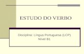 ESTUDO DO VERBO Disciplina: Língua Portuguesa (LCP) Nível B1.