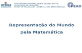 UNIVERSIDADE FEDERAL DO RIO GRANDE DO SUL FACULDADE DE EDUCAÇÃO CURSO DE GRADUAÇÃO – LICENCIATURA EM PEDAGOGIA Representação do Mundo pela Matemática.