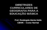 DIRETRIZES CURRICULARES DE GEOGRAFIA PARA A EDUCAÇÃO BÁSICA Prof. Rosângela Menta Mello CEWK – Curso Normal.