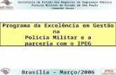 Programa da Excelência em Gestão na Polícia Militar e a parceria com o IPEG Brasília - Março/2006 Secretaria de Estado dos Negócios da Segurança Pública.