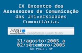 IX Encontro dos Assessores de Comunicação das Universidades Comunitárias 31/agosto/2005 a 02/setembro/2005 São Paulo / SP.