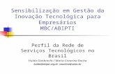 Sensibilização em Gestão da Inovação Tecnológica para Empresários MBC/ABIPTI Perfil da Rede de Serviços Tecnológicos no Brasil Hulda Giesbrecht / Maria.