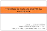 Gilson S. Zimmermann Diretor Executivo da FACISC Consultor em Gestão Organizacional Trajetória de sucesso através da consultoria.