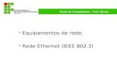 Redes de Computadores – Prof. Alberto Equipamentos de rede; Rede Ethernet (IEEE 802.3)